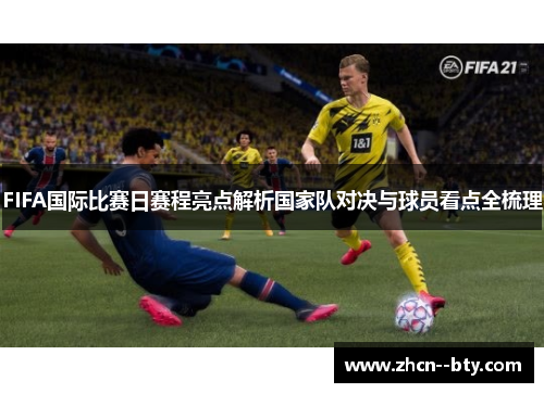 FIFA国际比赛日赛程亮点解析国家队对决与球员看点全梳理 FIFA国际比赛日赛程亮点解析国家队对决与球员看点全梳理