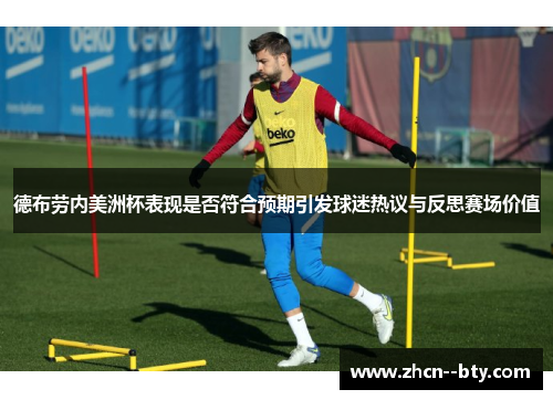德布劳内美洲杯表现是否符合预期引发球迷热议与反思赛场价值 德布劳内美洲杯表现是否符合预期引发球迷热议与反思赛场价值