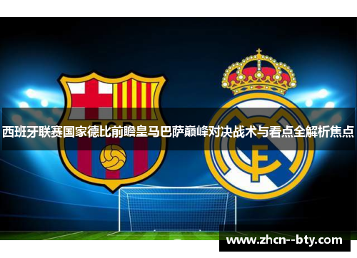 西班牙联赛国家德比前瞻皇马巴萨巅峰对决战术与看点全解析焦点