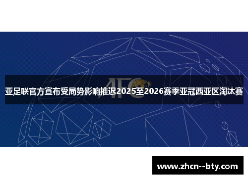 亚足联官方宣布受局势影响推迟2025至2026赛季亚冠西亚区淘汰赛 亚足联官方宣布受局势影响推迟2025至2026赛季亚冠西亚区淘汰赛