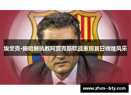 埃里克·滕哈赫执教阿贾克斯欧战重现昔日辉煌风采