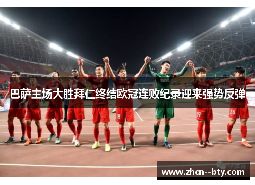 巴萨主场大胜拜仁终结欧冠连败纪录迎来强势反弹