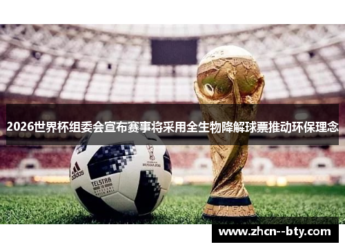 2026世界杯组委会宣布赛事将采用全生物降解球票推动环保理念